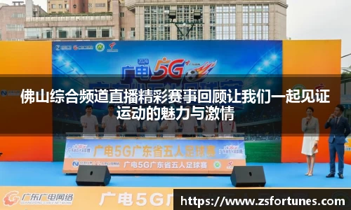 佛山综合频道直播精彩赛事回顾让我们一起见证运动的魅力与激情