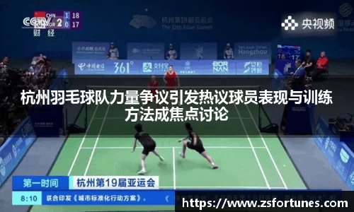 杭州羽毛球队力量争议引发热议球员表现与训练方法成焦点讨论