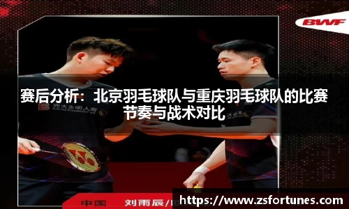 赛后分析：北京羽毛球队与重庆羽毛球队的比赛节奏与战术对比