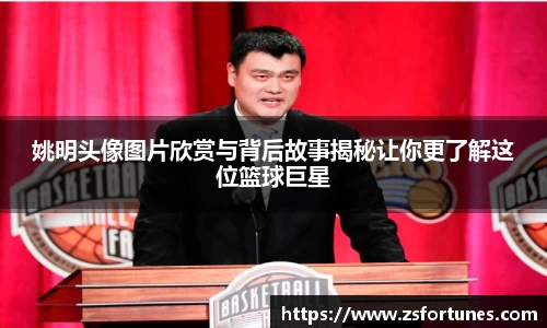 姚明头像图片欣赏与背后故事揭秘让你更了解这位篮球巨星