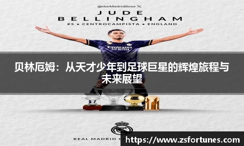 贝林厄姆：从天才少年到足球巨星的辉煌旅程与未来展望
