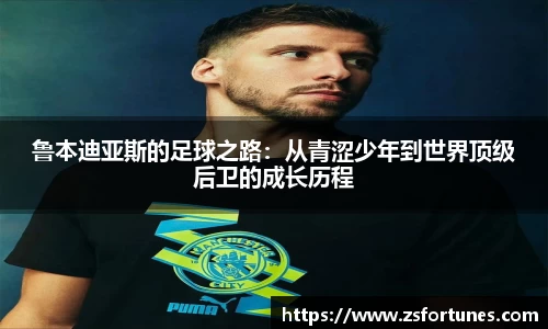 鲁本迪亚斯的足球之路：从青涩少年到世界顶级后卫的成长历程