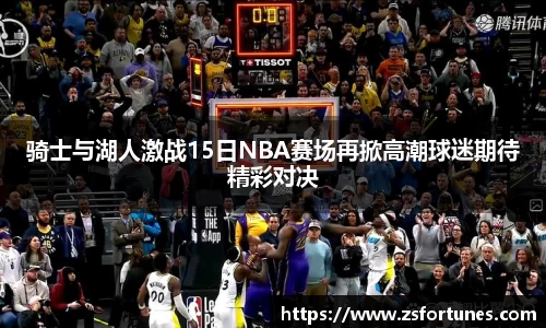 骑士与湖人激战15日NBA赛场再掀高潮球迷期待精彩对决